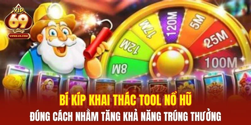 Bí kíp khai thác tool nổ hũ đúng cách nhằm tăng khả năng trúng thưởng
