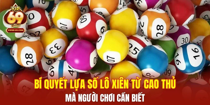 Bí quyết lựa số lô xiên từ cao thủ mà người chơi cần biết