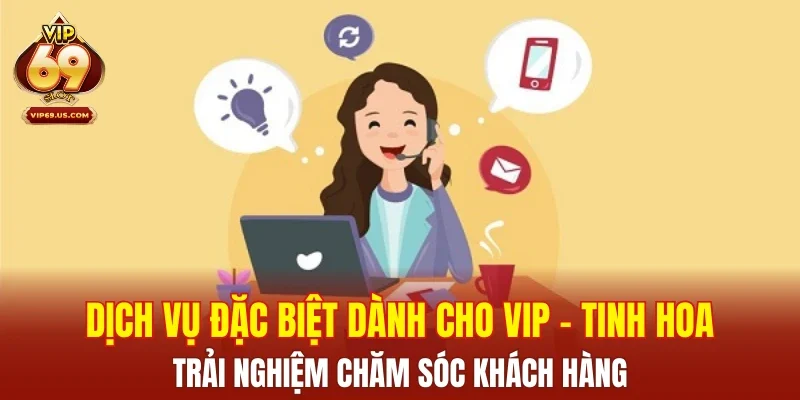 Dịch vụ đặc biệt dành cho VIP – Tinh hoa trải nghiệm chăm sóc khách hàng