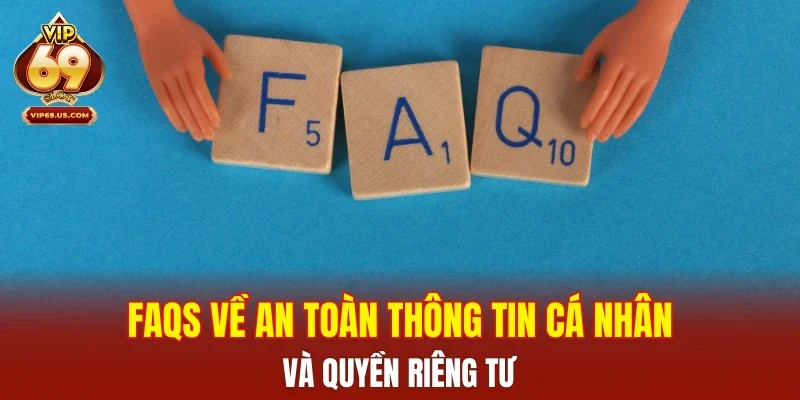 FAQs về an toàn thông tin cá nhân và quyền riêng tư