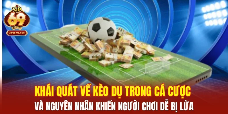Khái quát về kèo dụ trong cá cược và nguyên nhân khiến người chơi dễ bị lừa