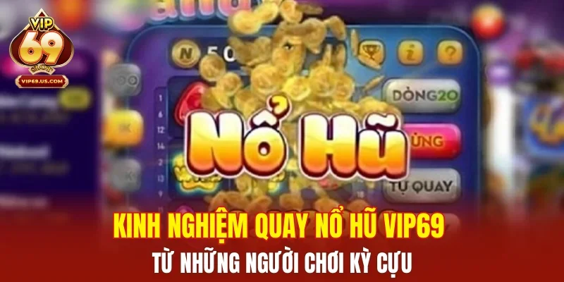 Kinh nghiệm quay hũ trên nổ hũ VIP69 từ những người chơi kỳ cựu