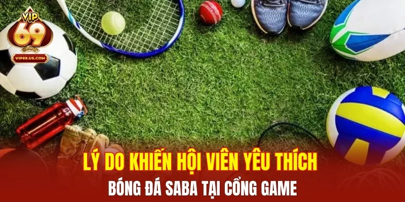 Lý do khiến hội viên yêu thích bóng đá Saba tại cổng game