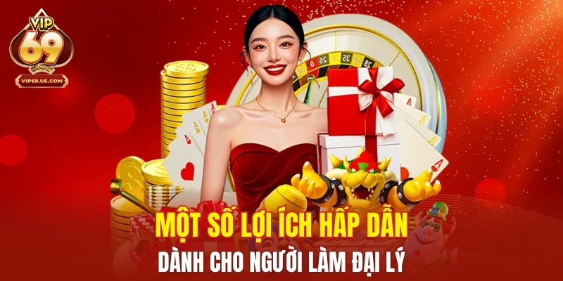 Một số lợi ích hấp dẫn dành cho người làm đại lý