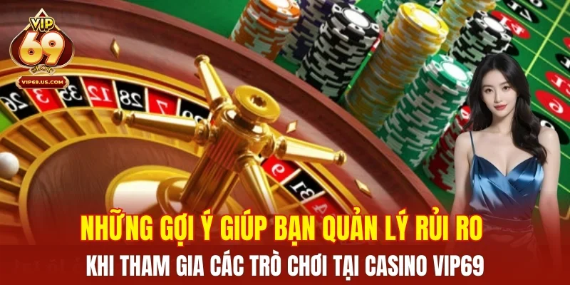 Những gợi ý giúp bạn quản lý rủi ro khi tham gia các trò chơi tại casino VIP69