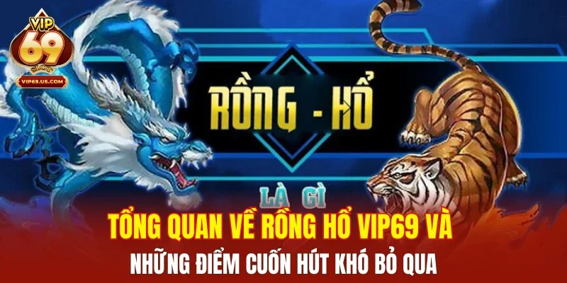 Tổng quan về Rồng Hổ VIP69 và những điểm cuốn hút khó bỏ qua