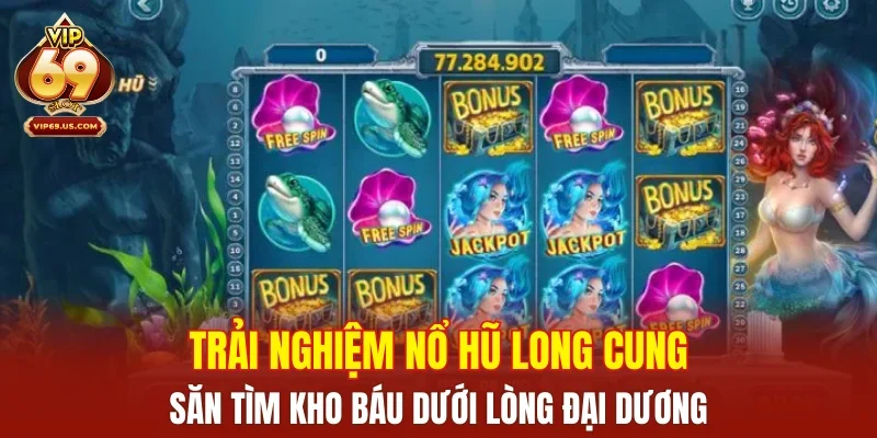 Trải nghiệm nổ hũ Long Cung – Săn tìm kho báu dưới lòng đại dương